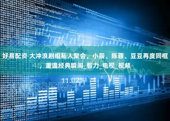 好易配资 大冲浪剧组私人聚会，小辰、陈蓉、豆豆再度同框，重温经典瞬间_智力_电视_视频
